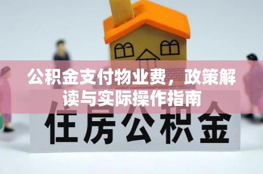 卧龙公积金支付物业费，政策解读与实际操作指南