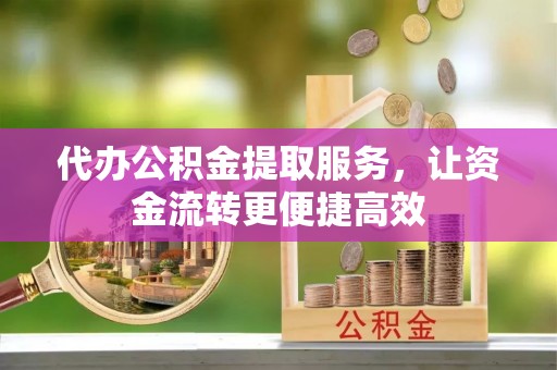 卧龙代办公积金提取服务，让资金流转更便捷高效