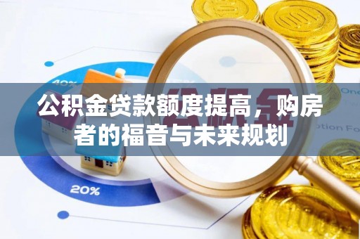 卧龙公积金贷款额度提高，购房者的福音与未来规划