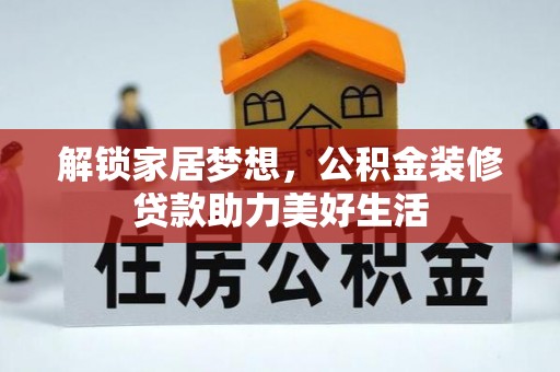 卧龙解锁家居梦想，公积金装修贷款助力美好生活