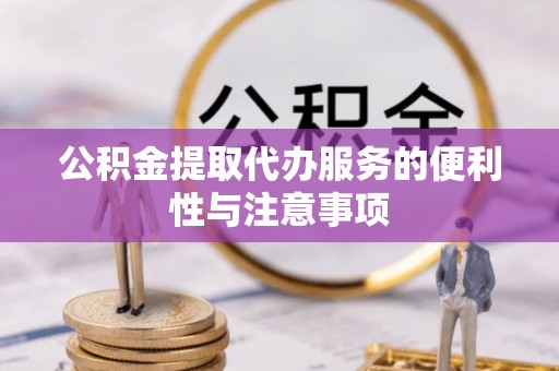 卧龙公积金提取代办服务的便利性与注意事项