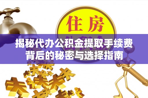 卧龙揭秘代办公积金提取手续费背后的秘密与选择指南