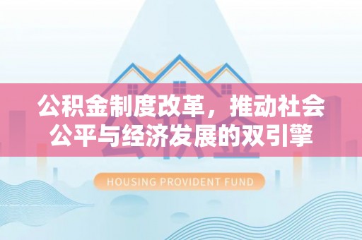 卧龙公积金制度改革，推动社会公平与经济发展的双引擎