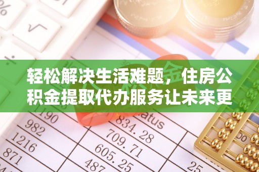 卧龙轻松解决生活难题，住房公积金提取代办服务让未来更安心