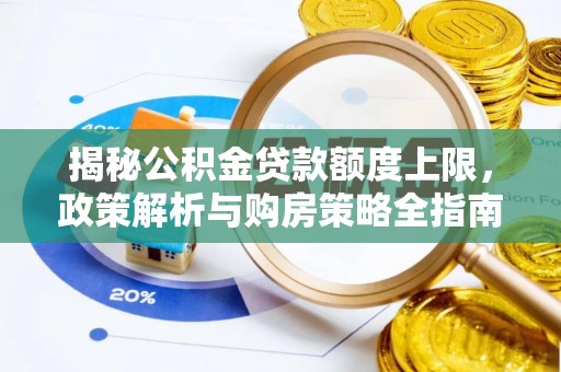 卧龙揭秘公积金贷款额度上限，政策解析与购房策略全指南