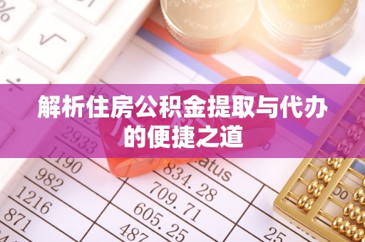 卧龙解析住房公积金提取与代办的便捷之道
