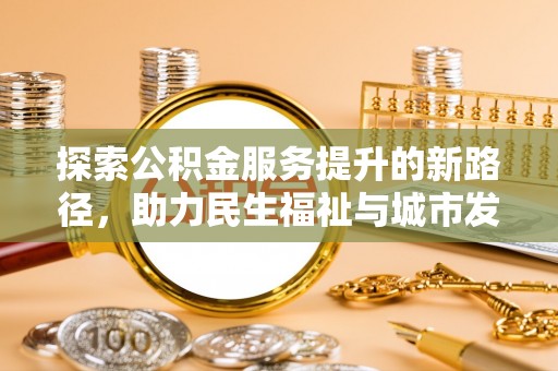卧龙探索公积金服务提升的新路径，助力民生福祉与城市发展