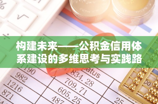 卧龙构建未来——公积金信用体系建设的多维思考与实践路径