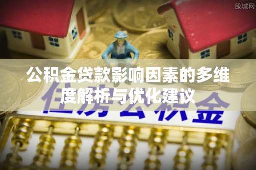 卧龙公积金贷款影响因素的多维度解析与优化建议