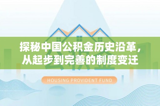 卧龙探秘中国公积金历史沿革，从起步到完善的制度变迁