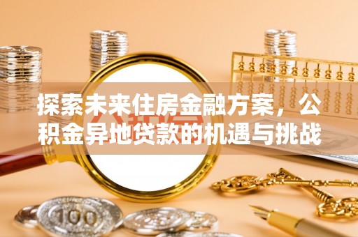 卧龙探索未来住房金融方案，公积金异地贷款的机遇与挑战