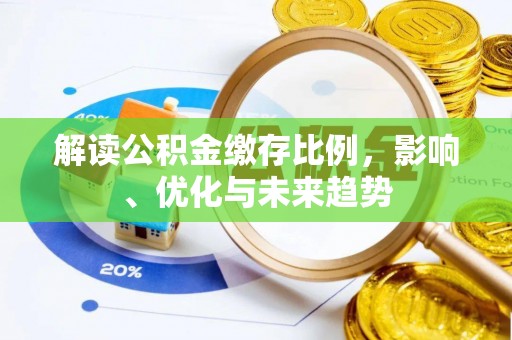 卧龙解读公积金缴存比例，影响、优化与未来趋势